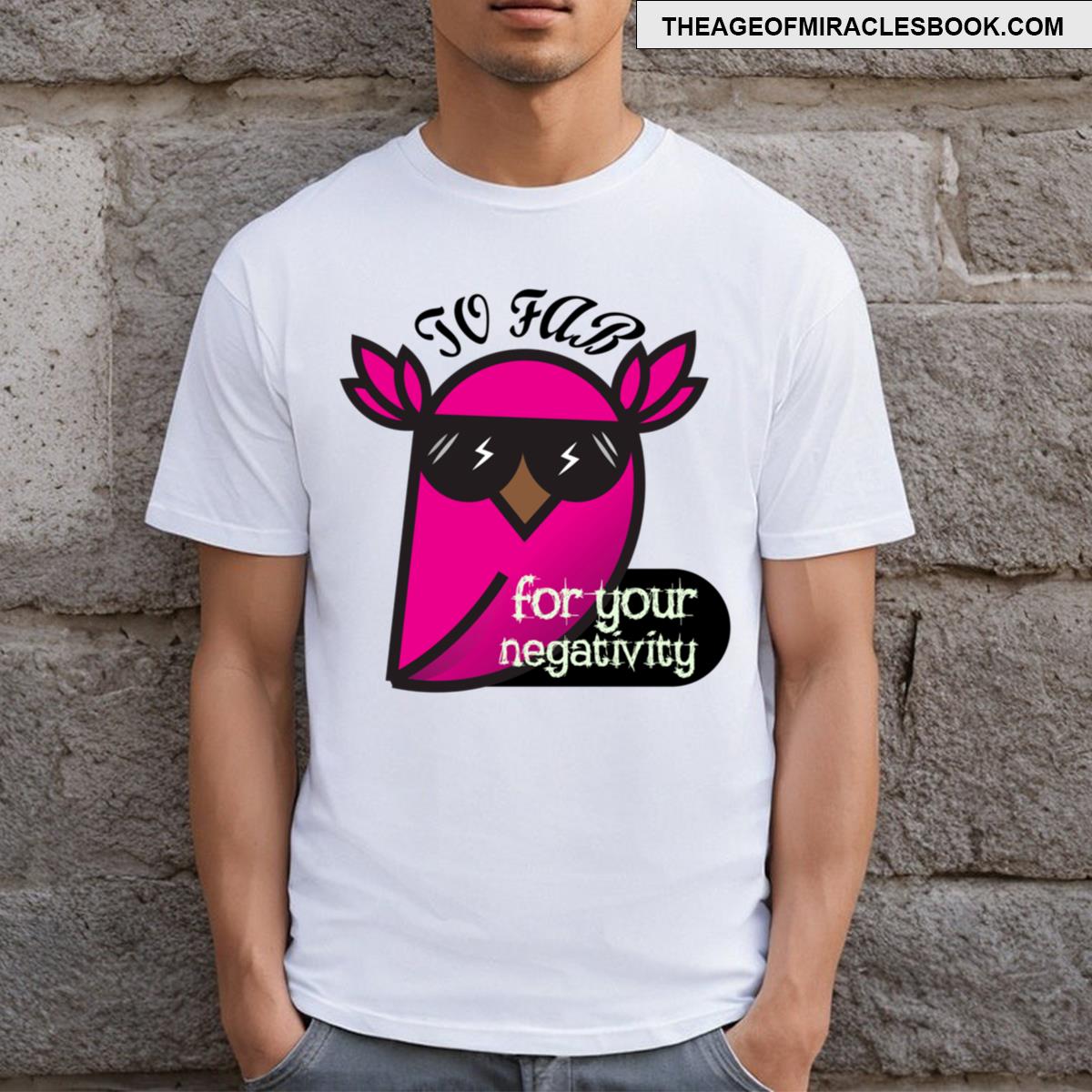 To Fab For Your Negativity T-shirt