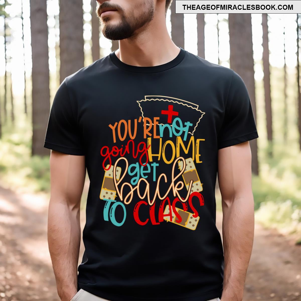 You’re Not Going Home Get Back To Class T-shirt