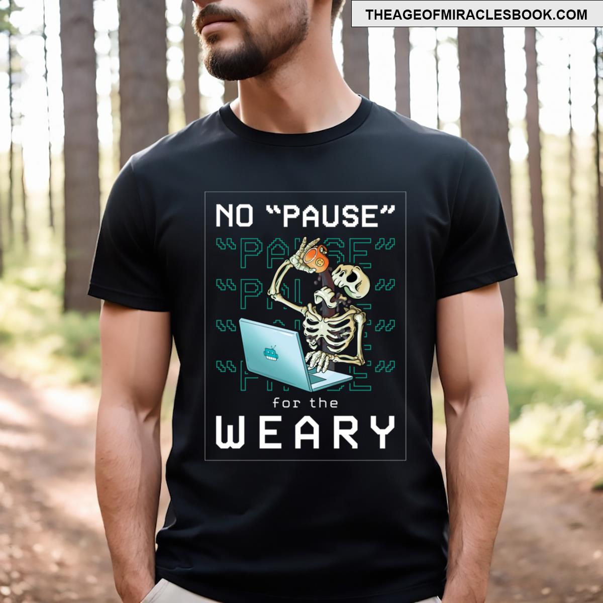 No Pause For The Weary T-shirt