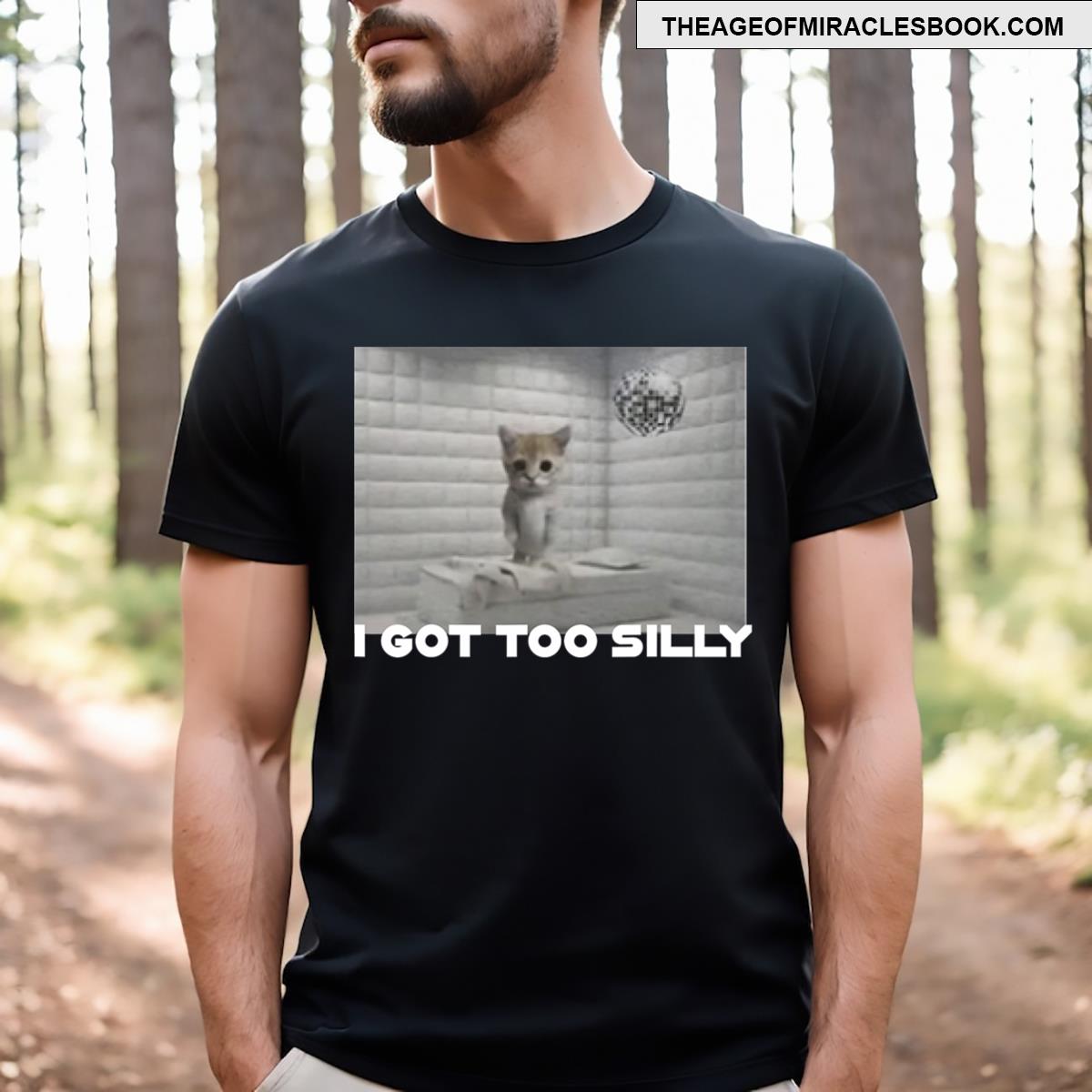 I Got Too Silly T-shirt