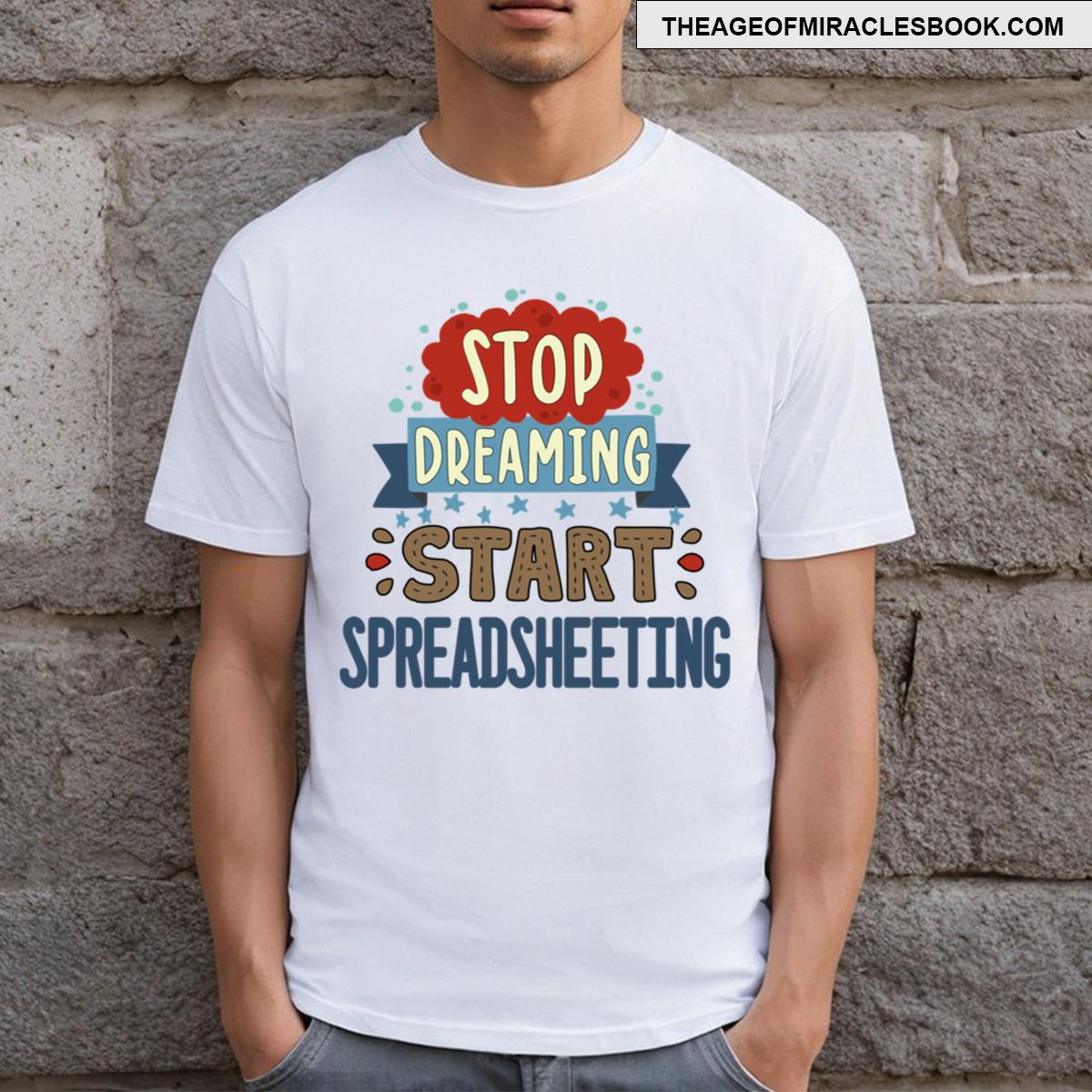 Stop Dreaming Start Spreadsheeting T-shirt