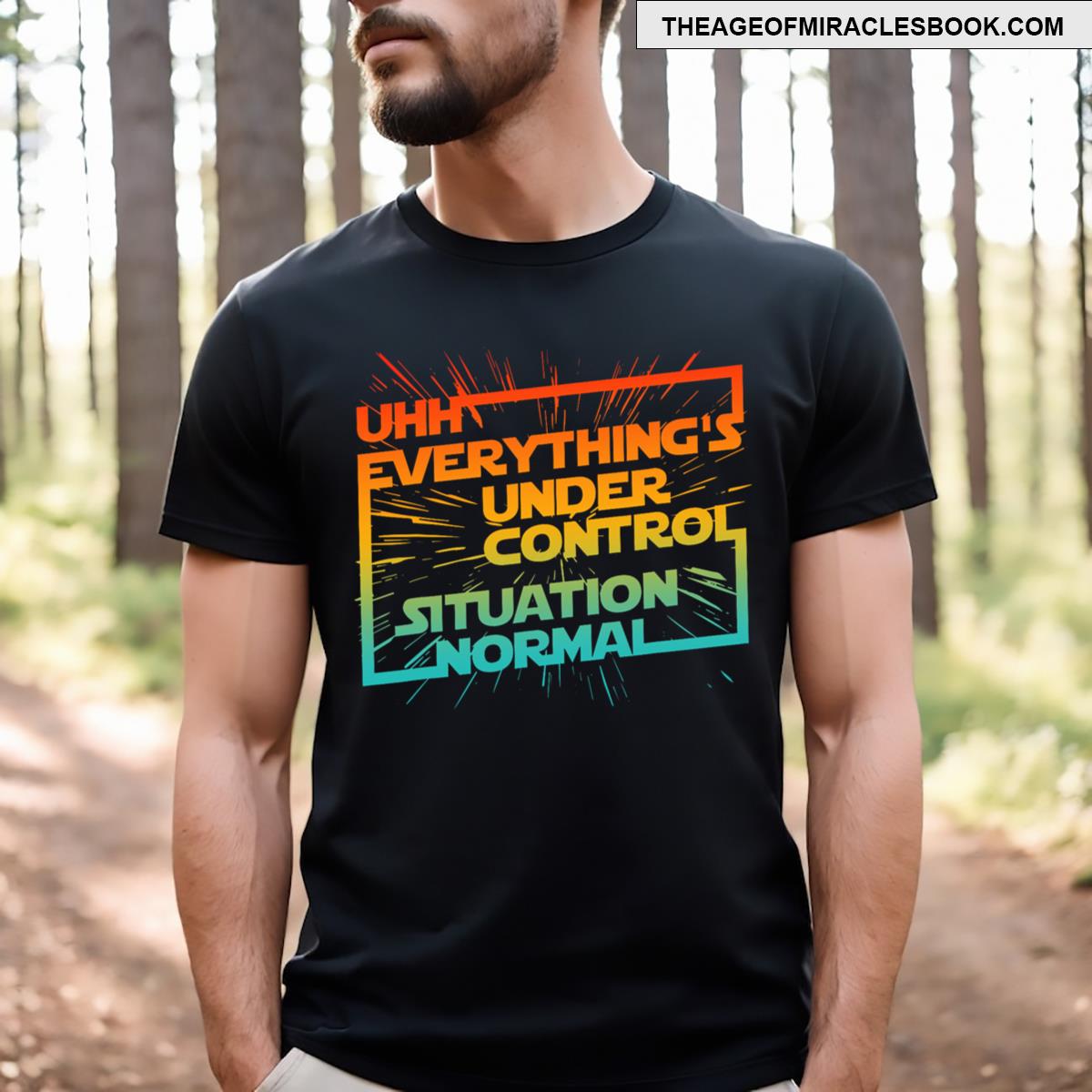 Uhh Everythings Under Control Situation Normal T-shirt