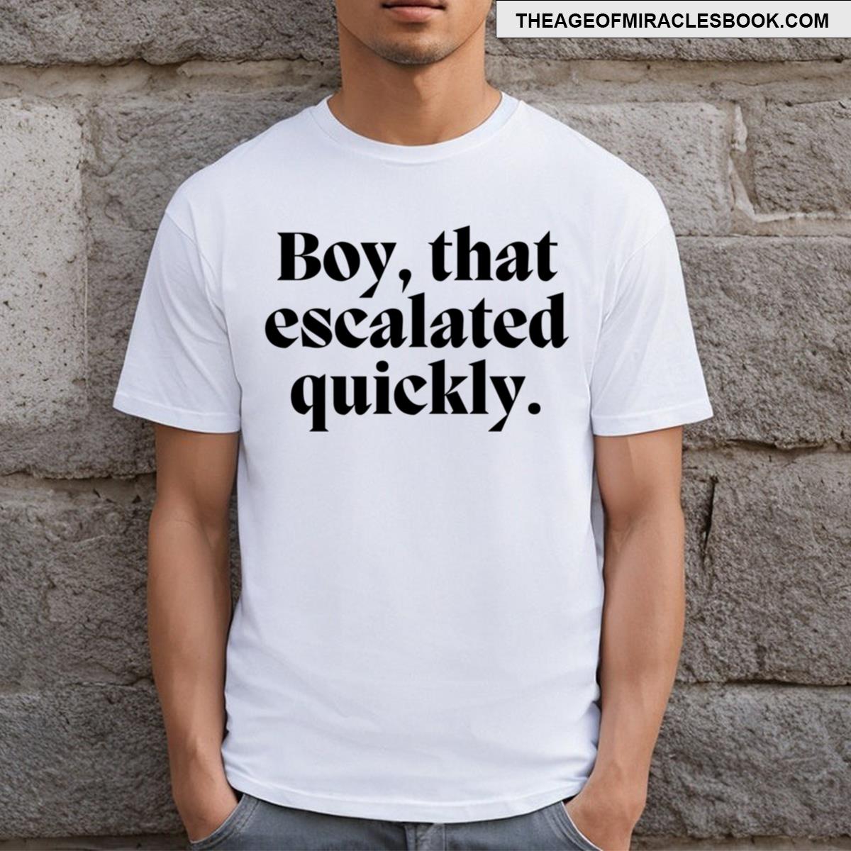 Boy That Escalated Quickly T-shirt