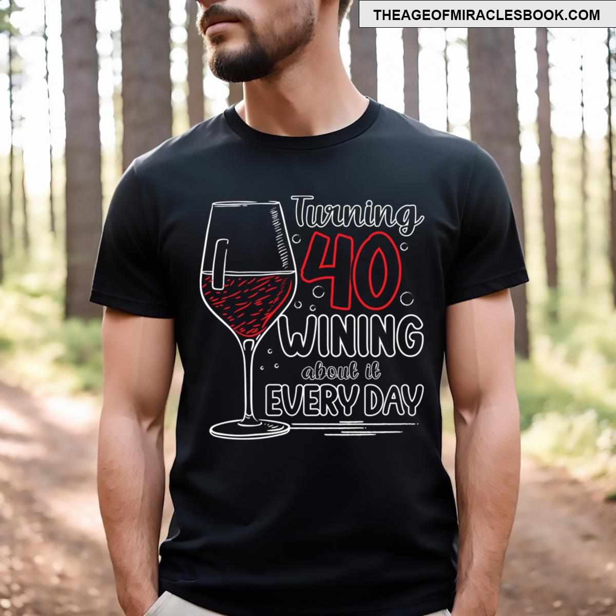 Turning 40 And Wining About It Everyday T-shirt
