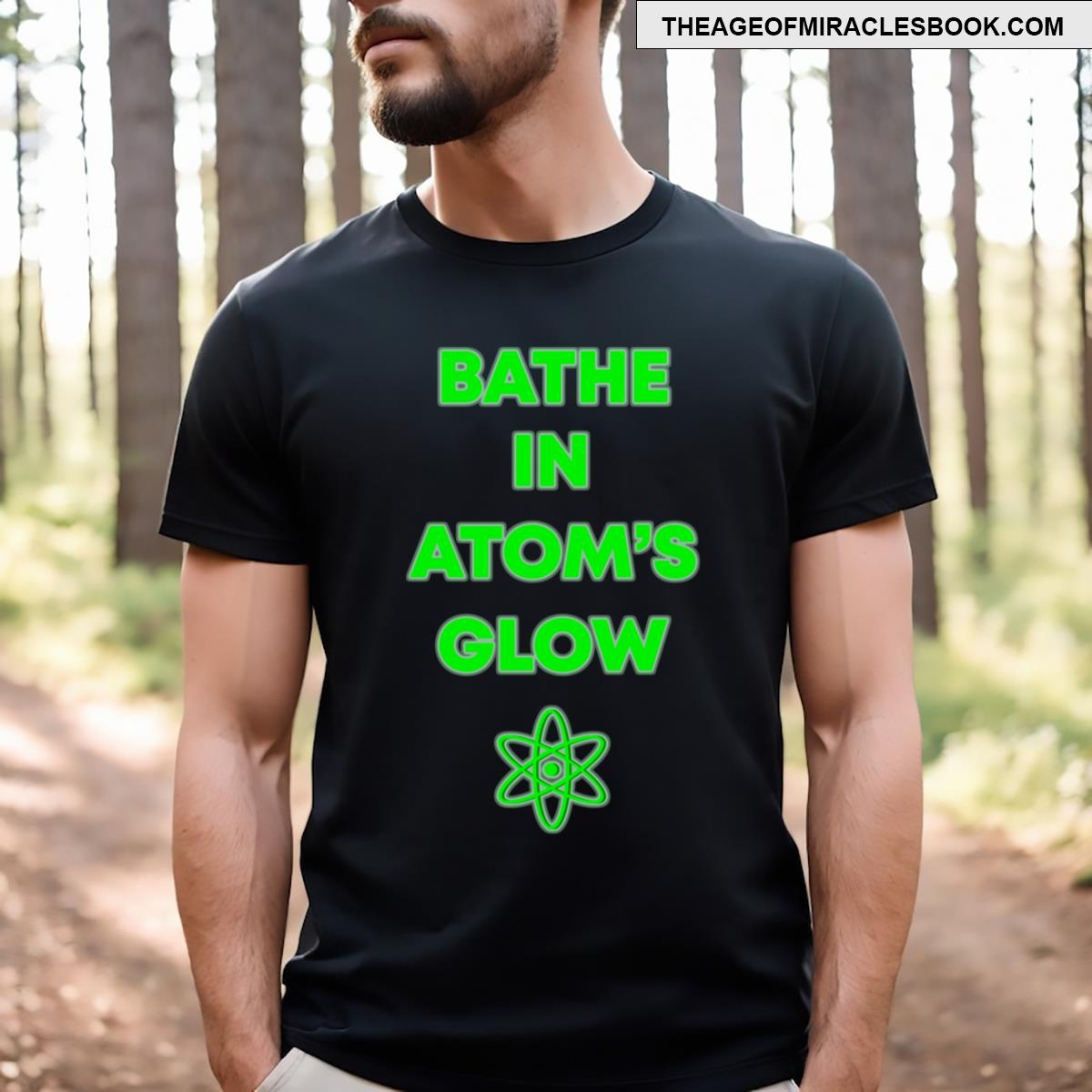 Bathe In Atoms Glow T-shirt