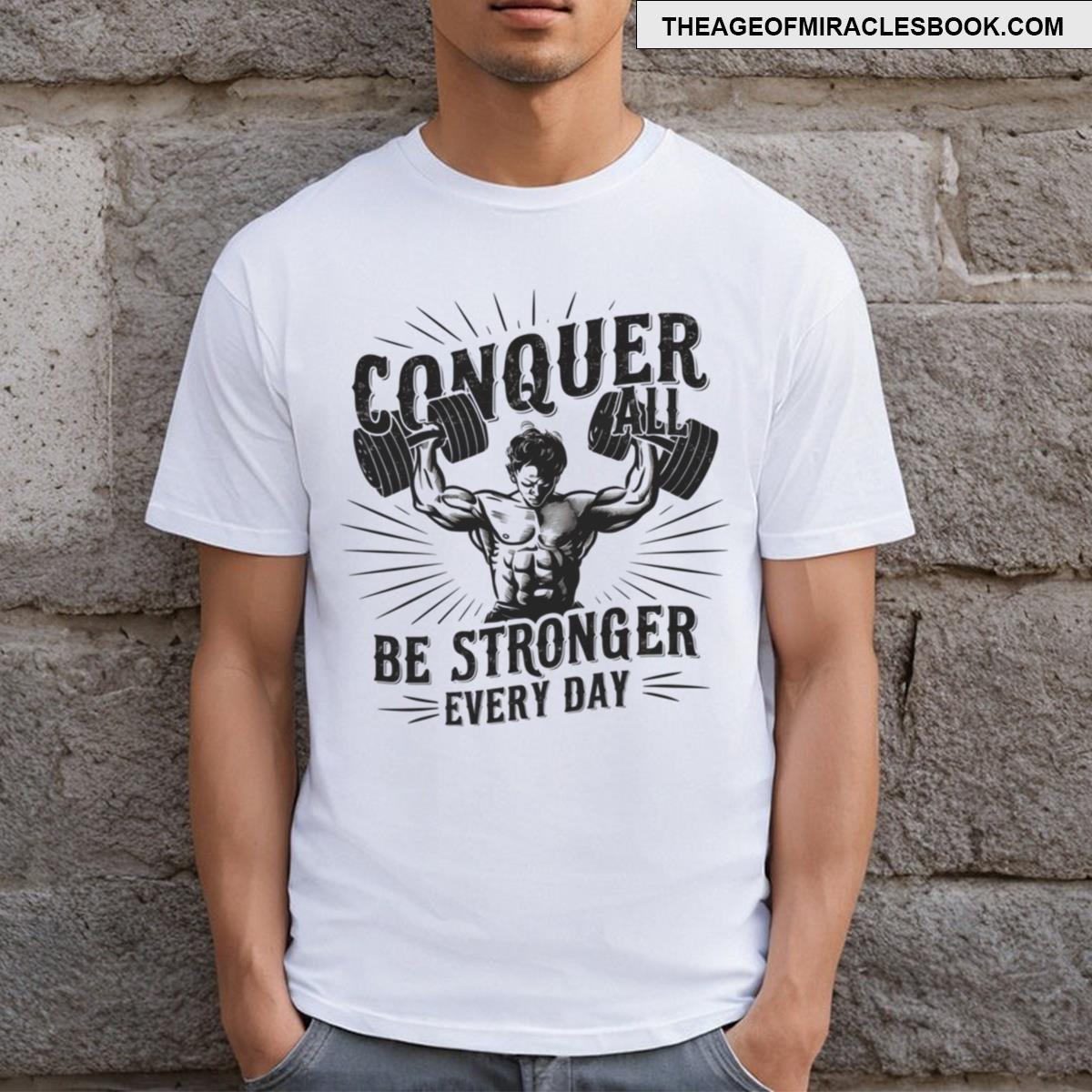 Conquer All Be Stronger Every Day T-shirt