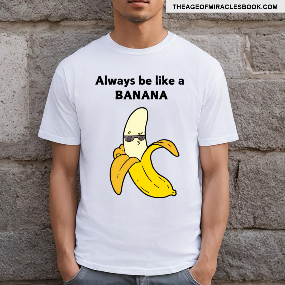 Always Be Like A Banana T-shirt