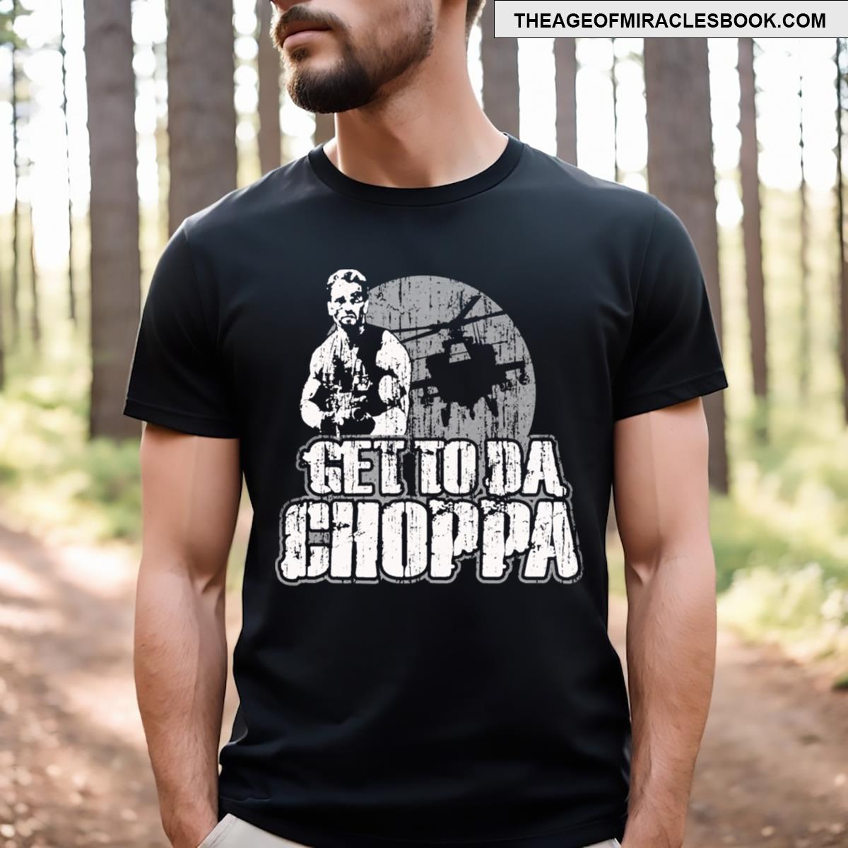 Get To The Choppa T-shirt