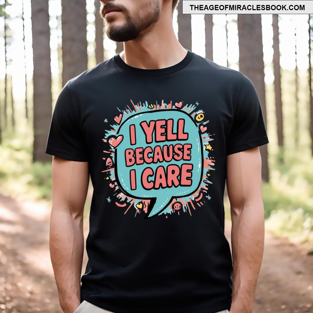I Yell Because I Care T-shirt
