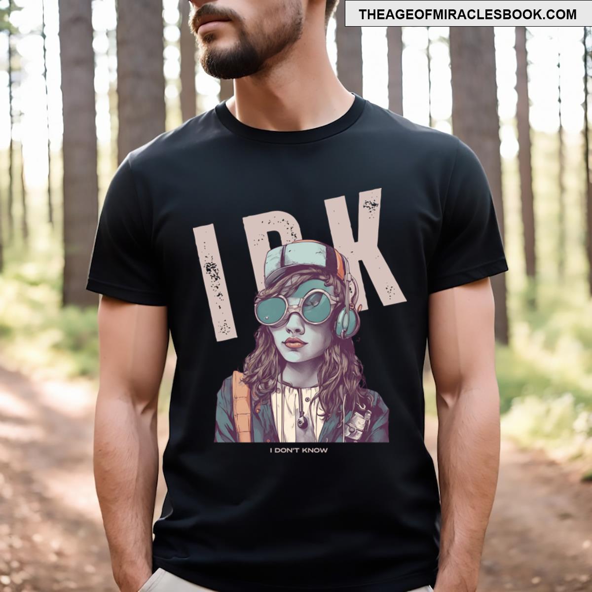 Idk I Dont Know T-shirt