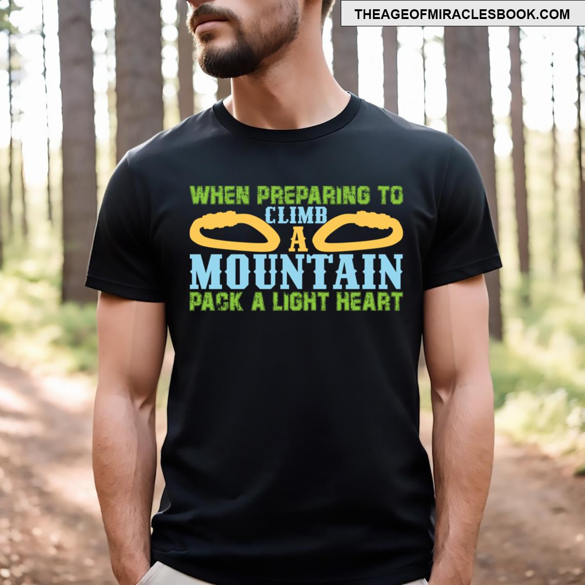When Preparing To Climb A Mountain Pack A Light Heart T-shirt