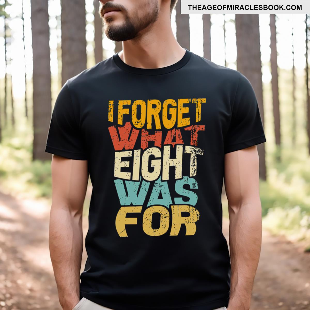 I Forget What Eight Was For T-shirt