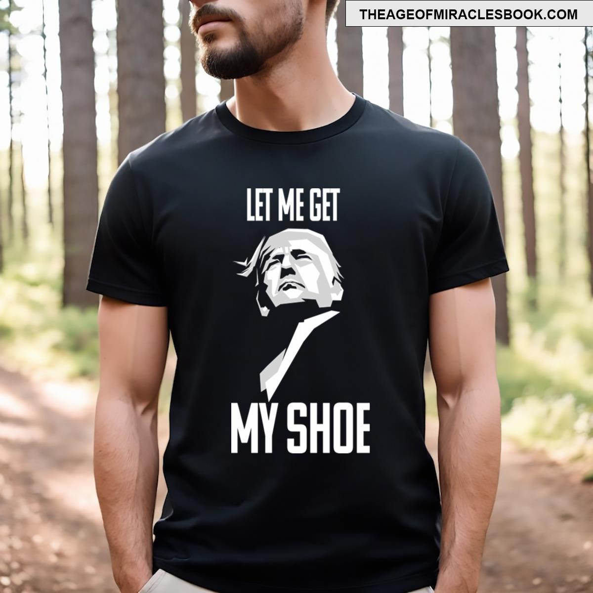 Let Me Get My Shoe T-shirt