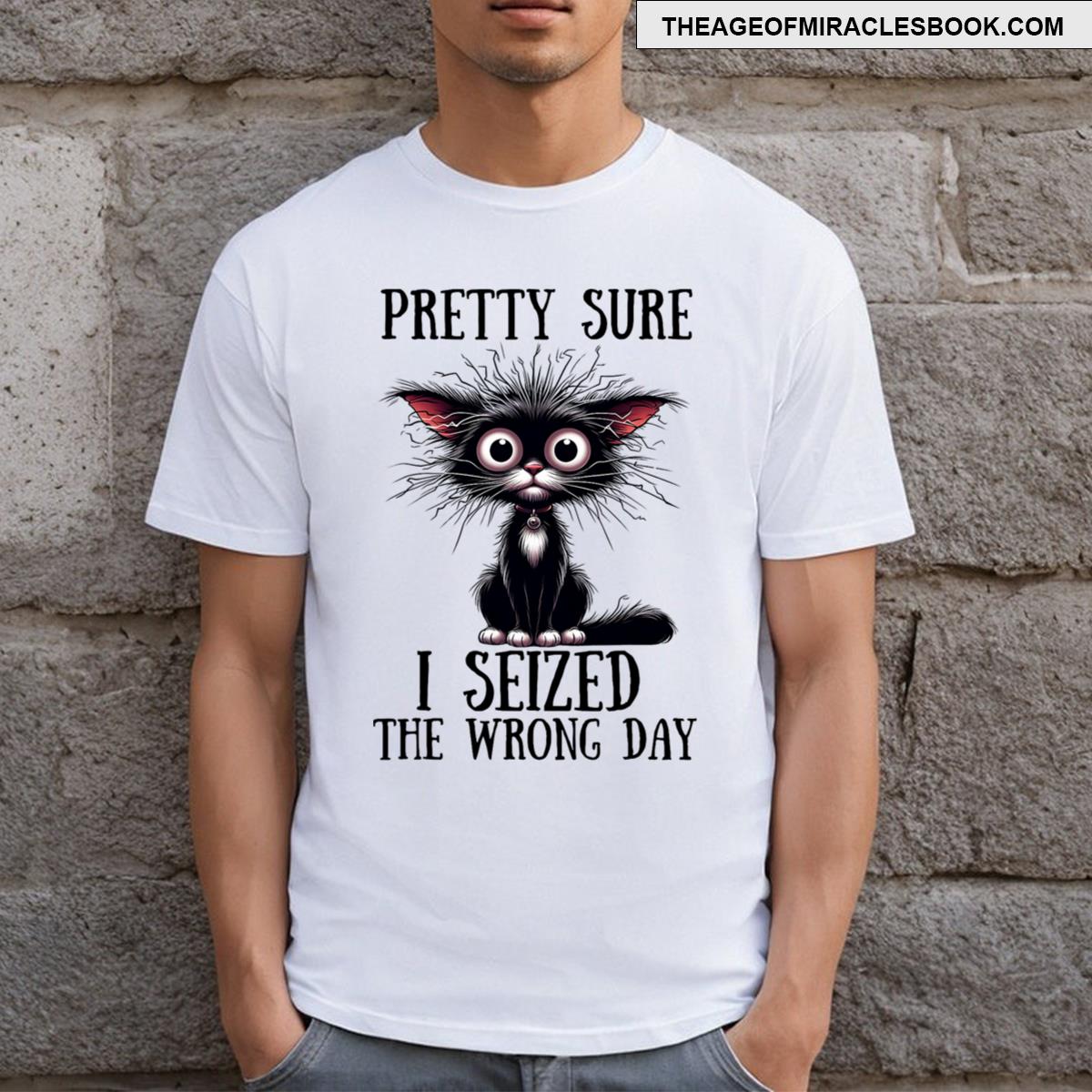 Pretty Sure I Seized The Wrong Day T-shirt