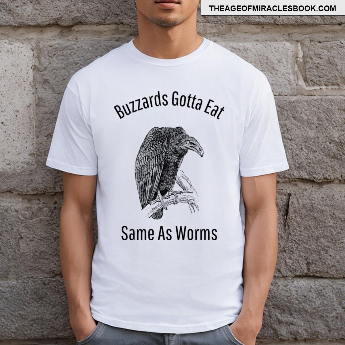 Buzzards Gotta Eat Same As Worms T-shirt