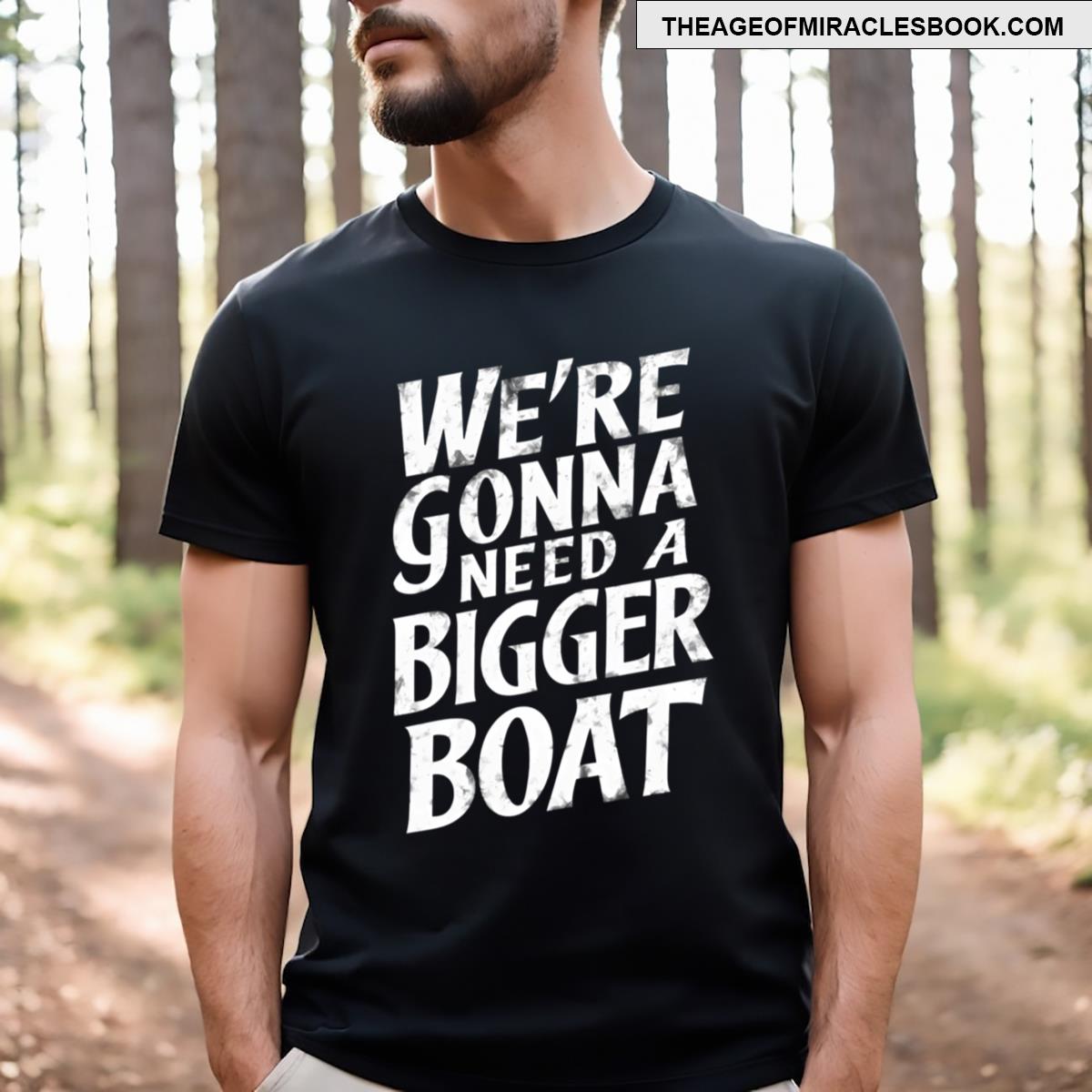 Were Gonna Need A Bigger Boat T-shirt
