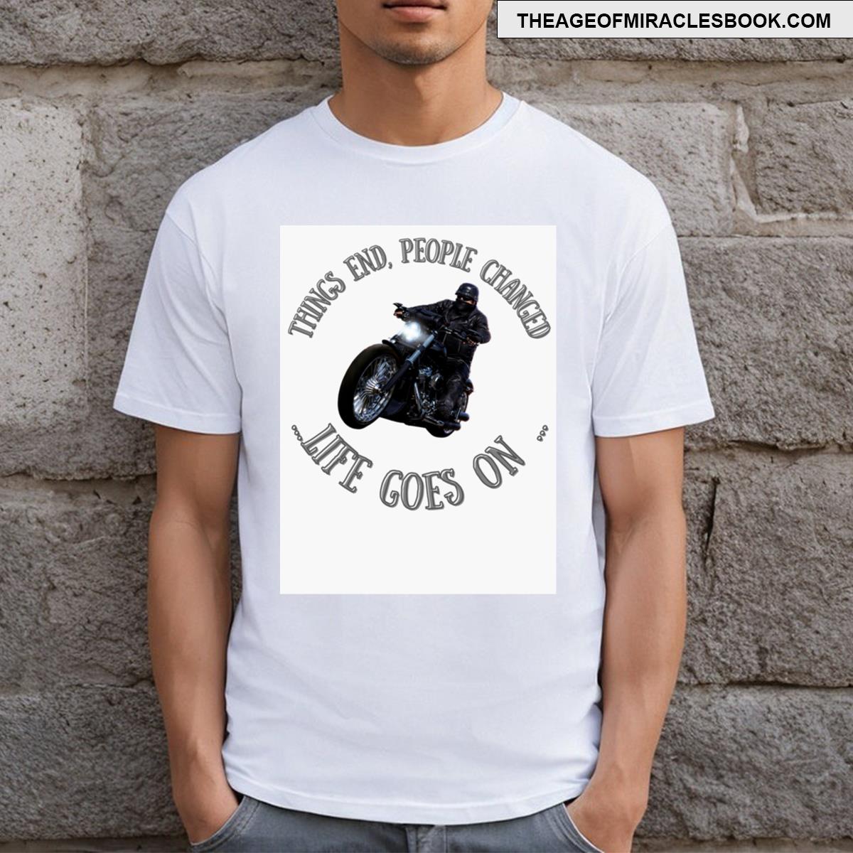 Things End People Changed Life Goes On T-shirt