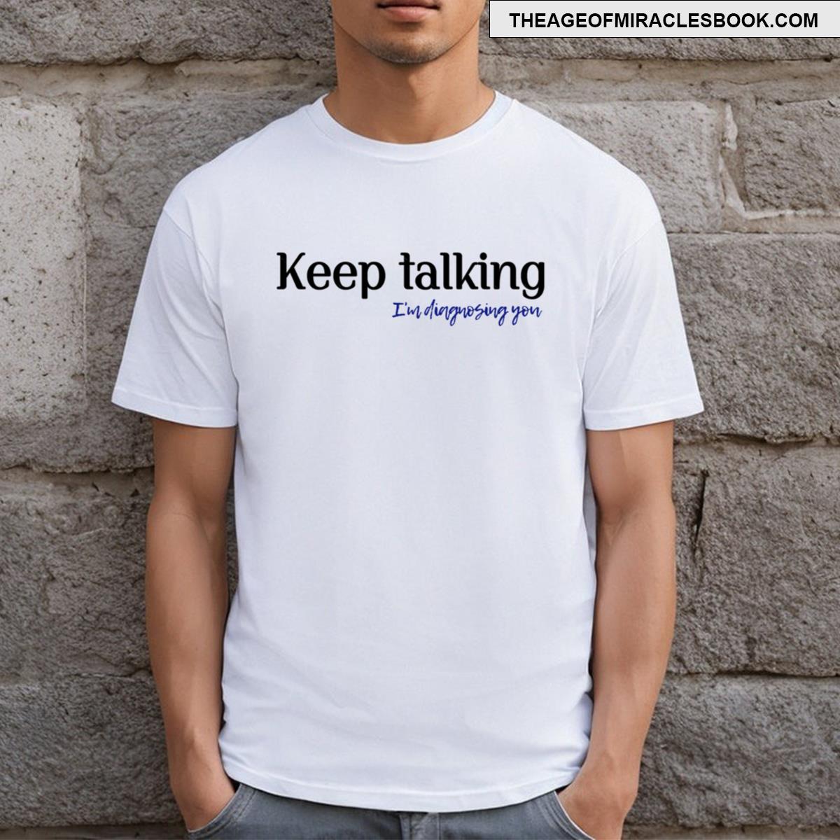 Keep Talking Im Diagnosing You T-shirt