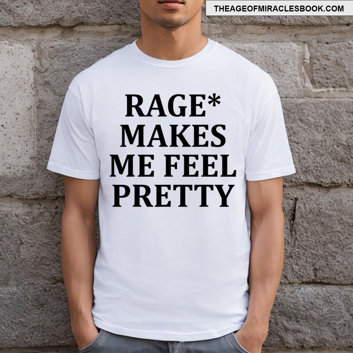 Rage Makes Me Feel Pretty T-shirt