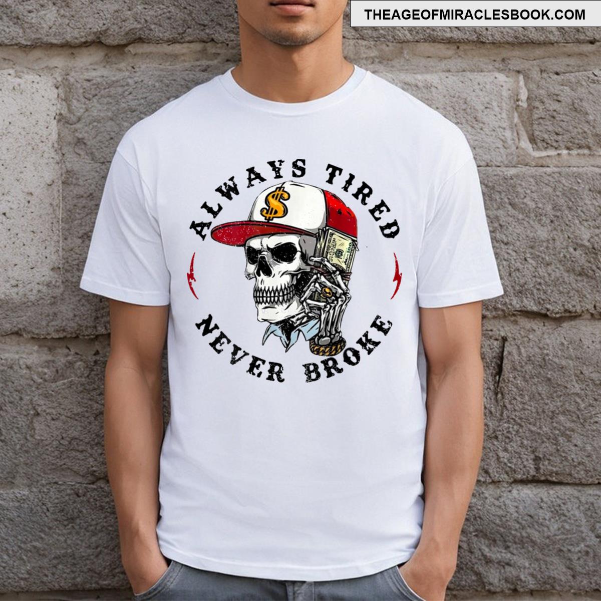 Skull Always Tired Never Broke On Back T-shirt