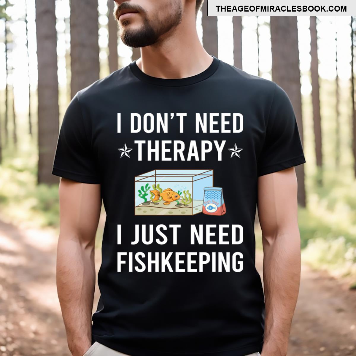 I Just Need Fishkeeping Fishkeeper Fish Keeping T-shirt
