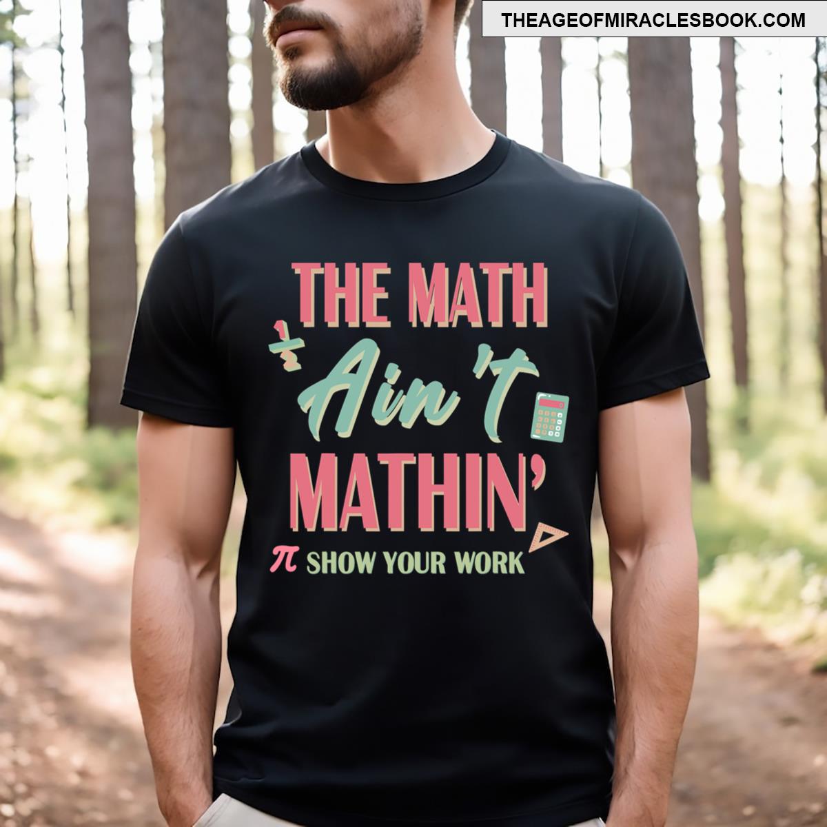 The Math Ain’t Mathing Show Your Work Math Teacher T-shirt