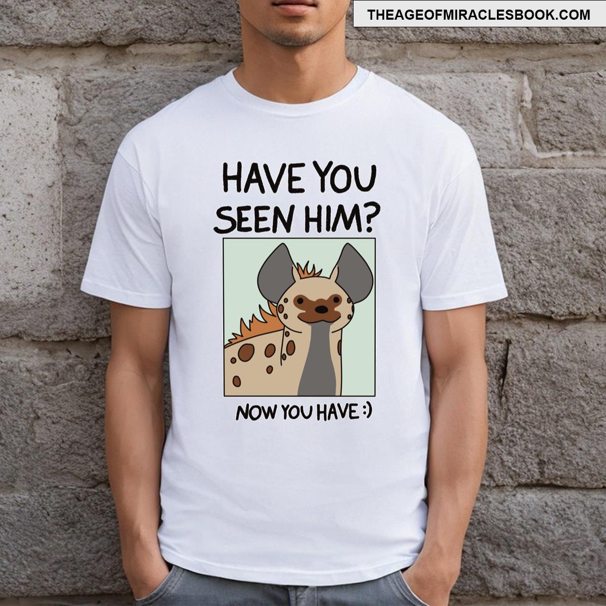 Have You Seen Him Yeen T-shirt