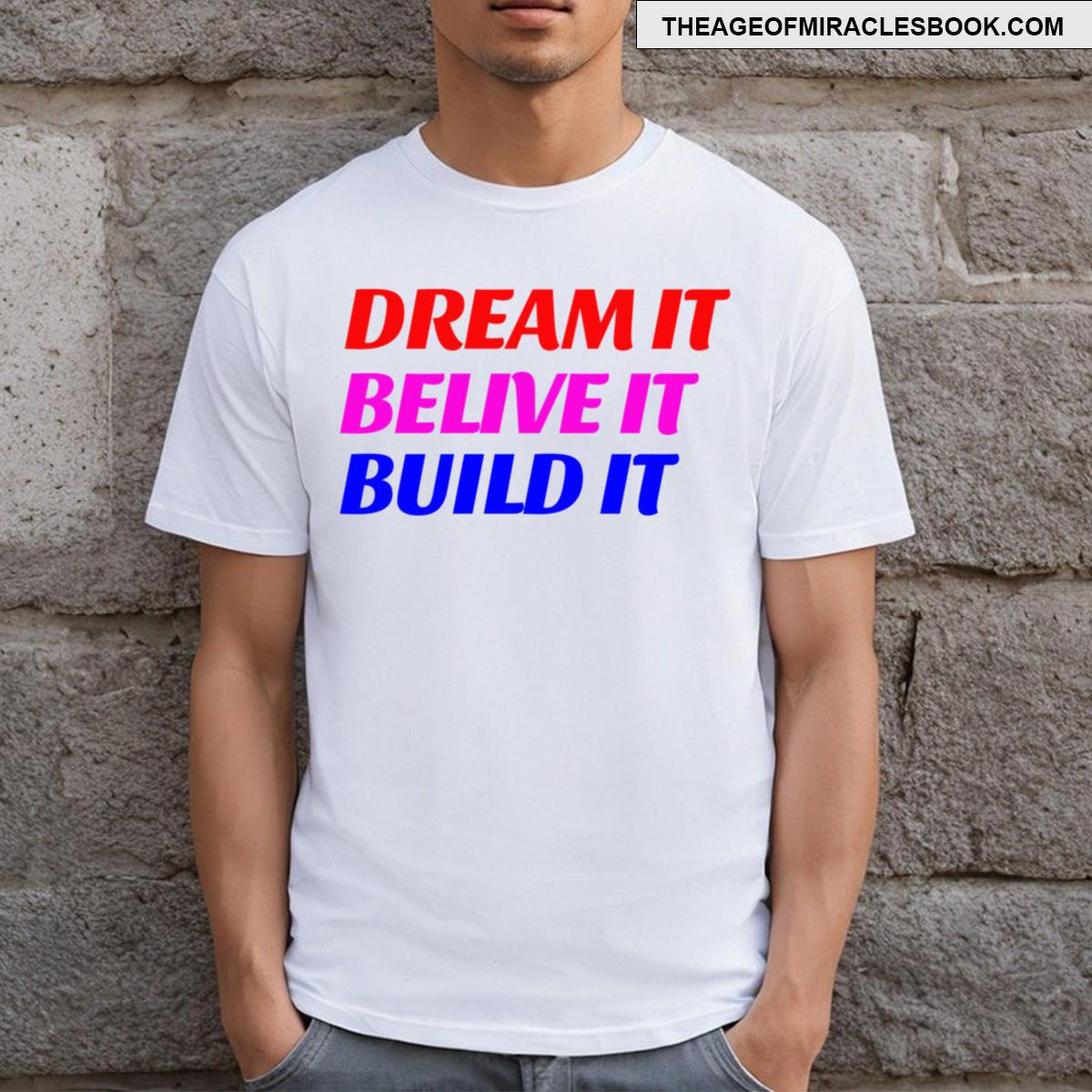 Dream It Belive It Build It T-shirt
