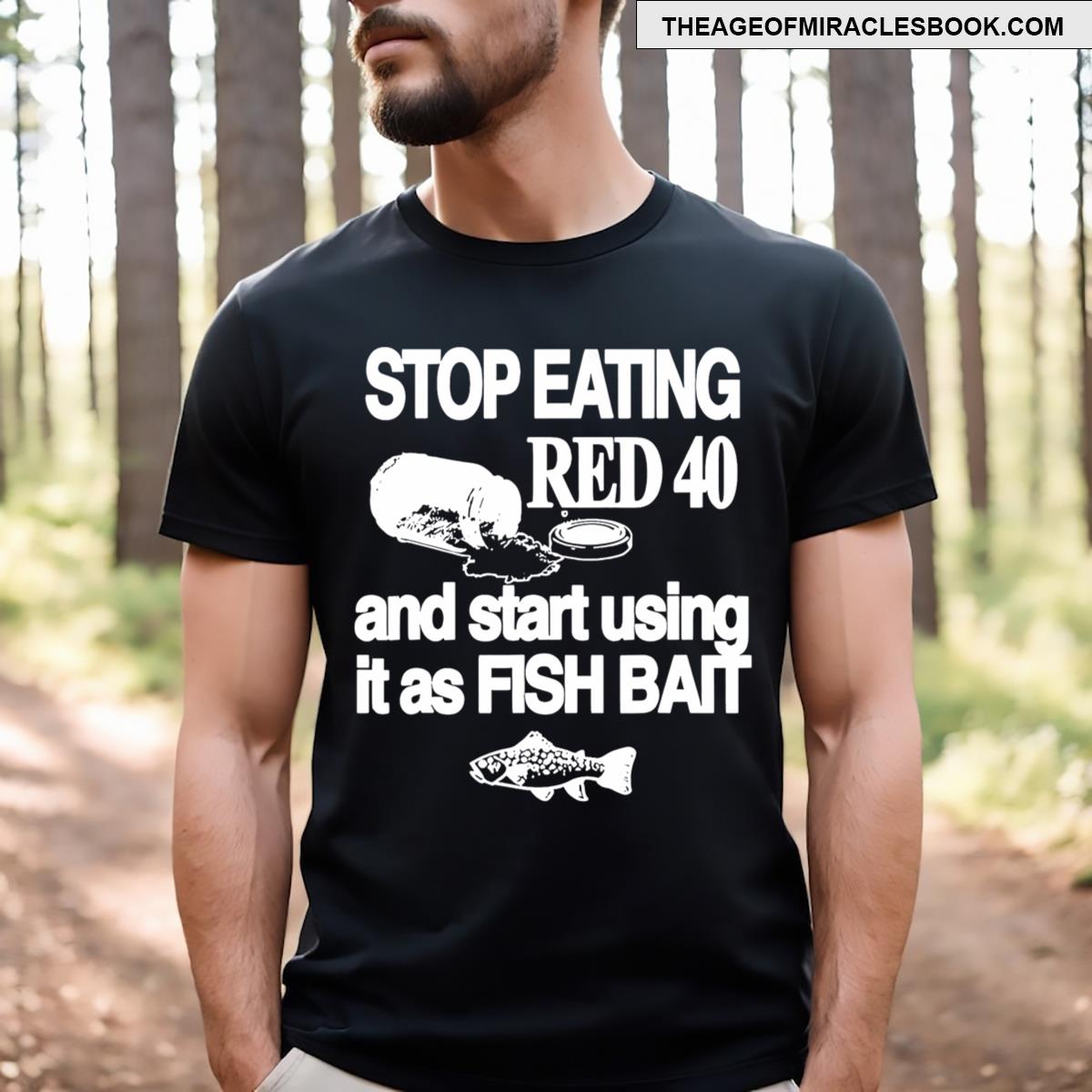 Stop Eating Red 40 And Start Using It As Fish Bait Funny T-shirt
