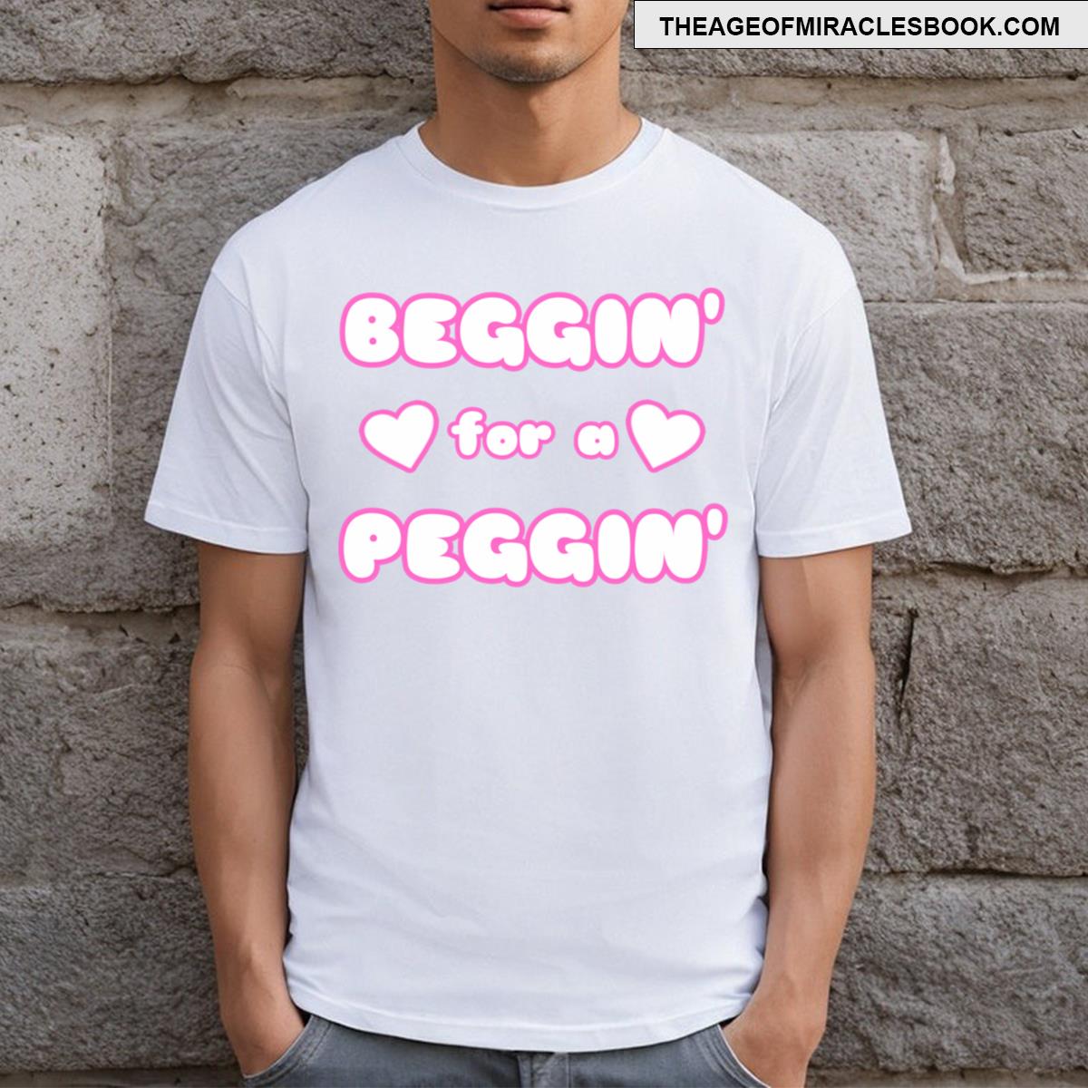Beggin For A Peggin T-shirt