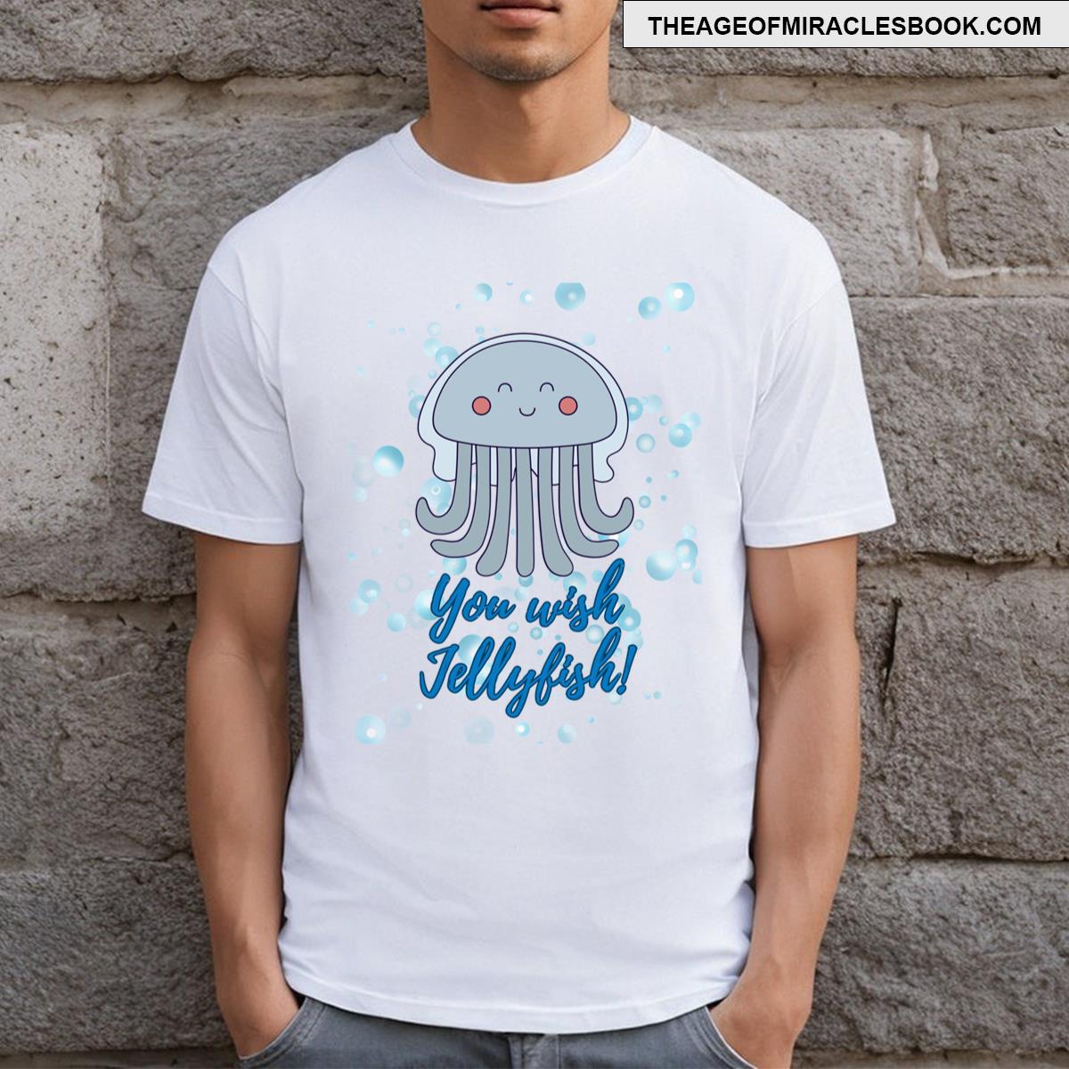 You Wish Jellyfish! T-shirt