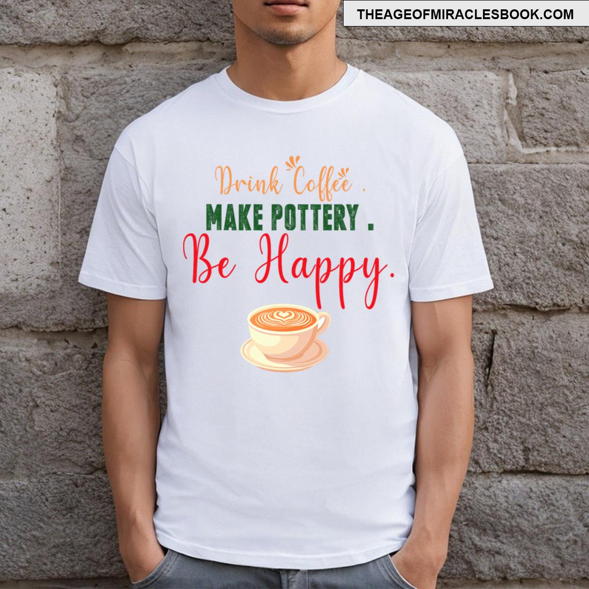 Drink Coffee Make Pottery Be Happy T-shirt