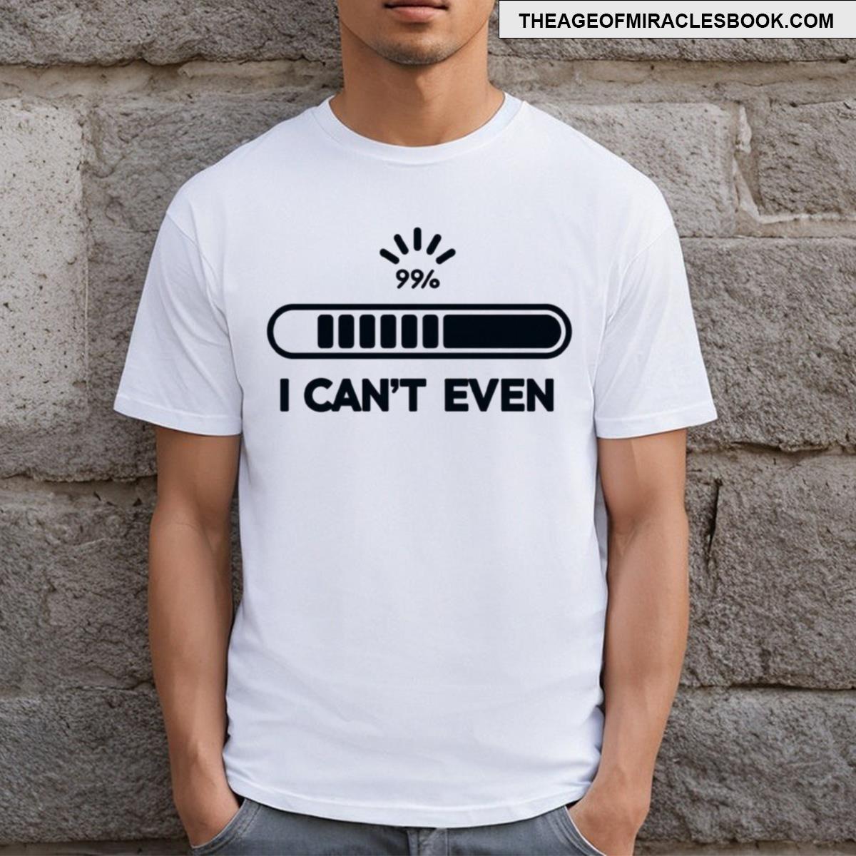 I Cant Even T-shirt