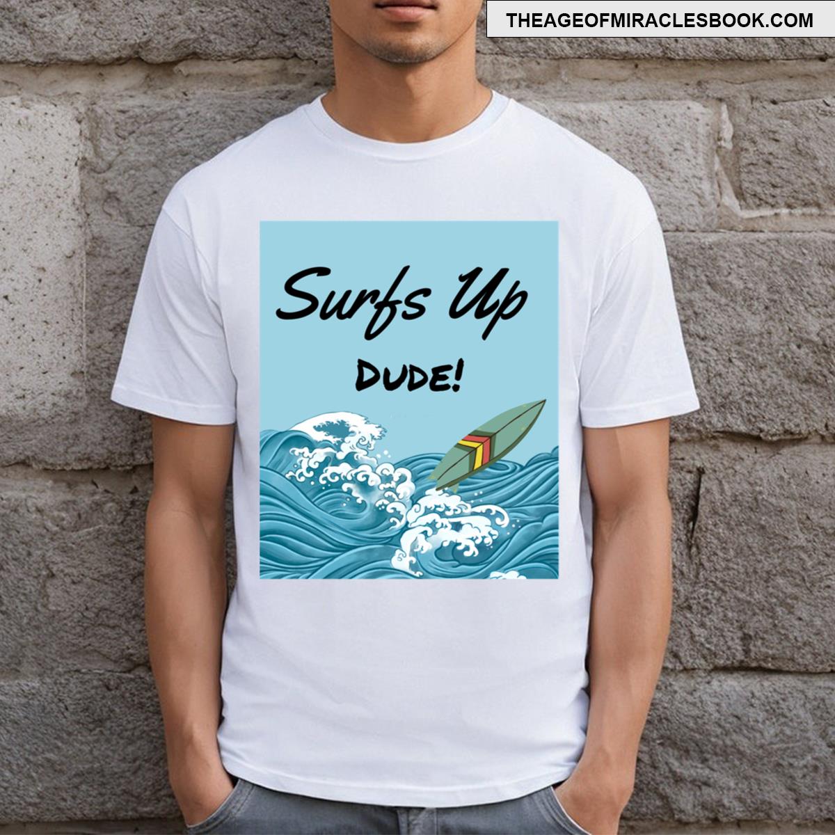 Surfs Up Dude! T-shirt