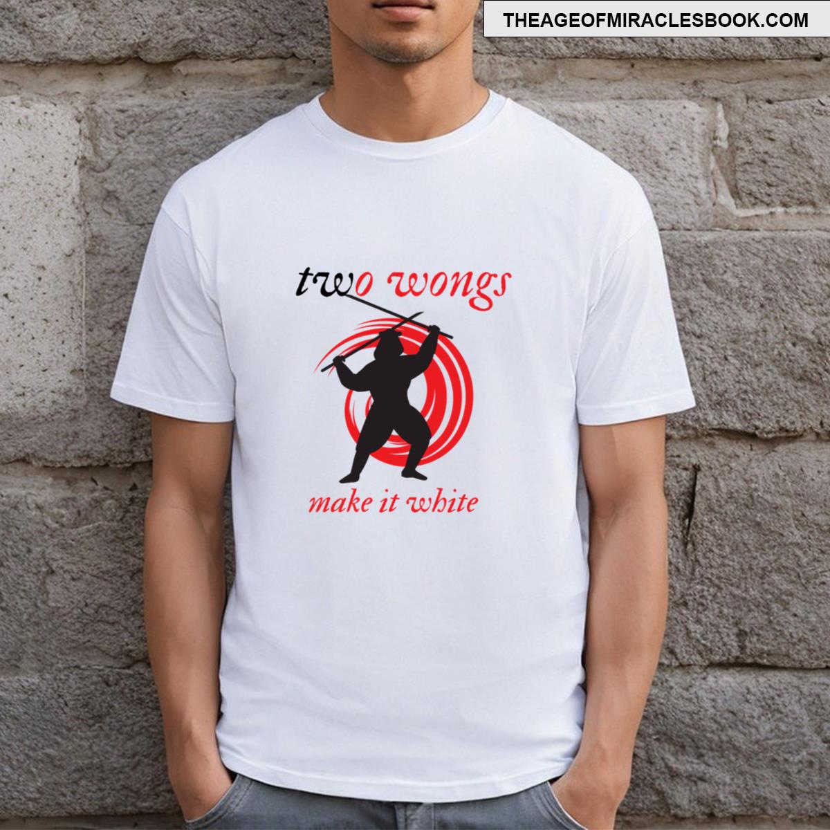 Two Wongs Make It White T-shirt