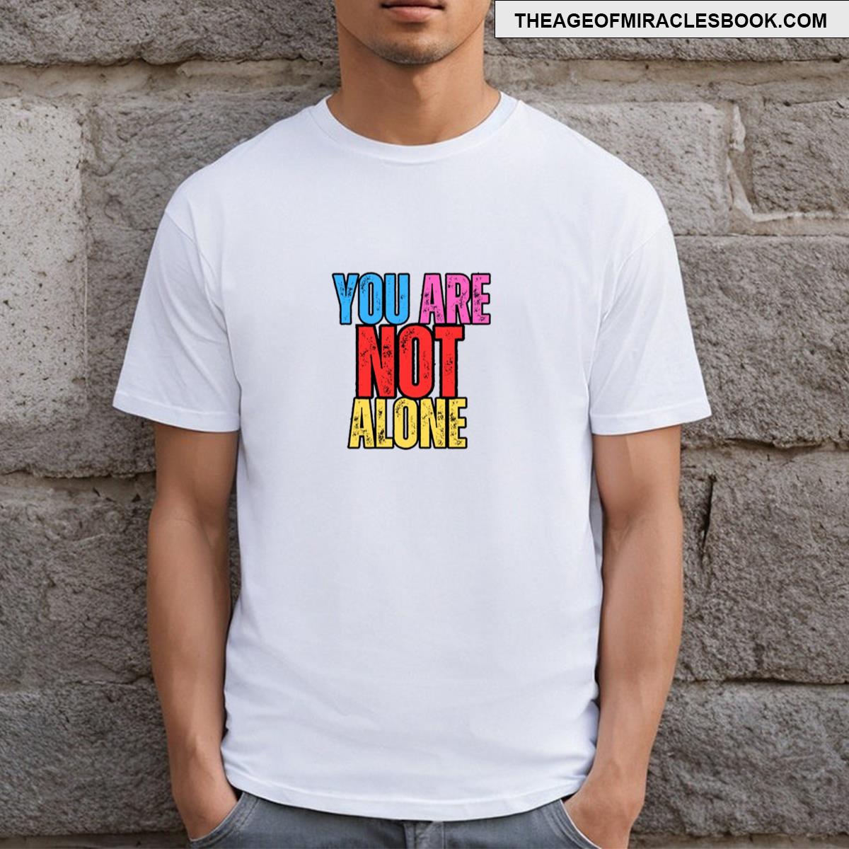 You Are Not Alone T-shirt