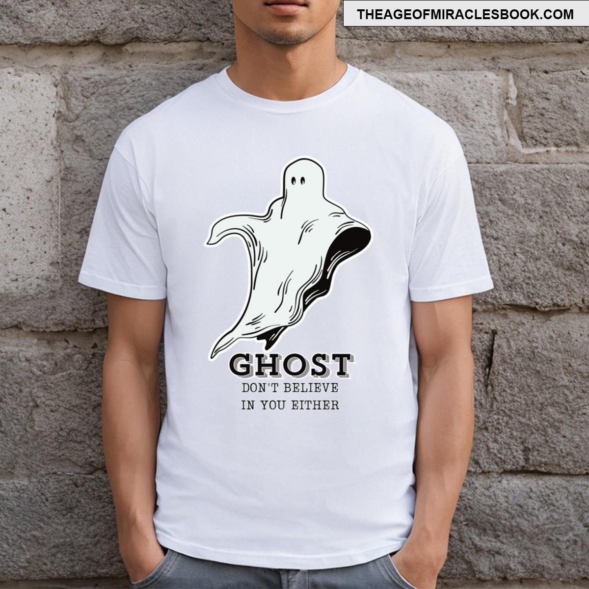 Ghost Dont Believe In You Either T-shirt