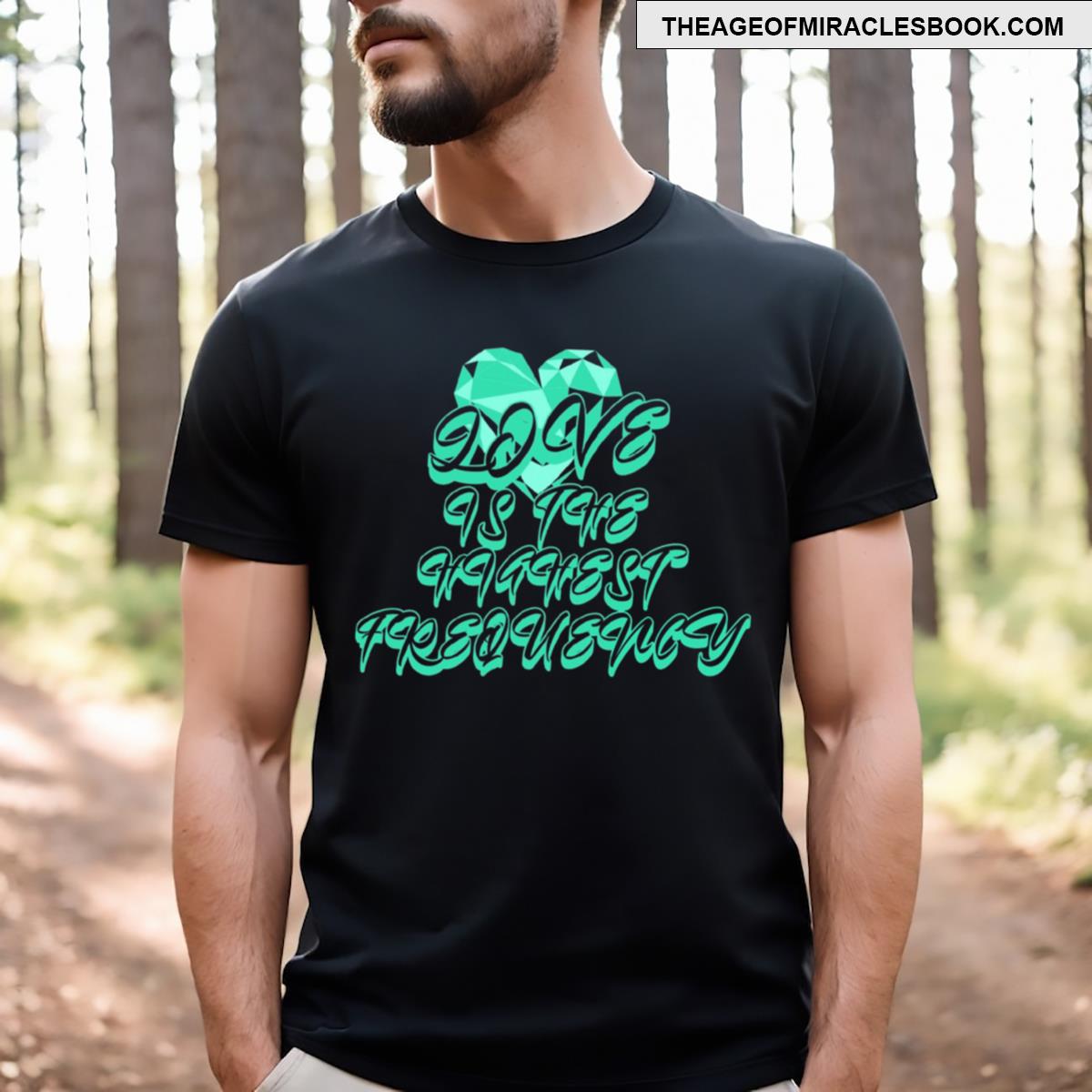 Love Is The Highest Frequency T-shirt