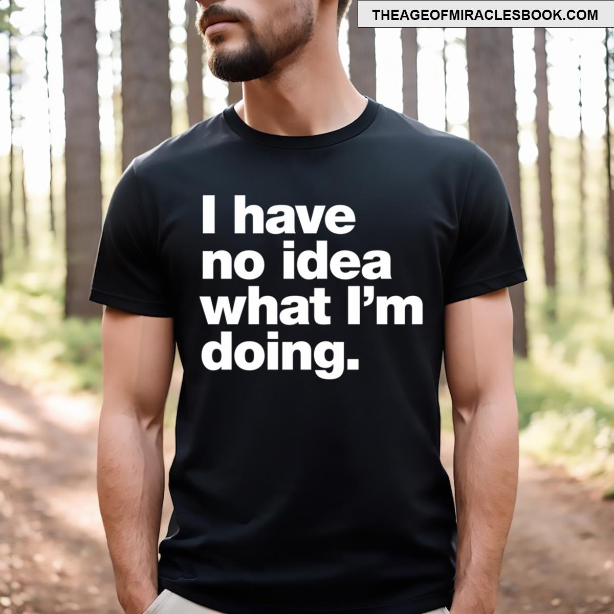 I Have No Idea What I’m Doing T-shirt