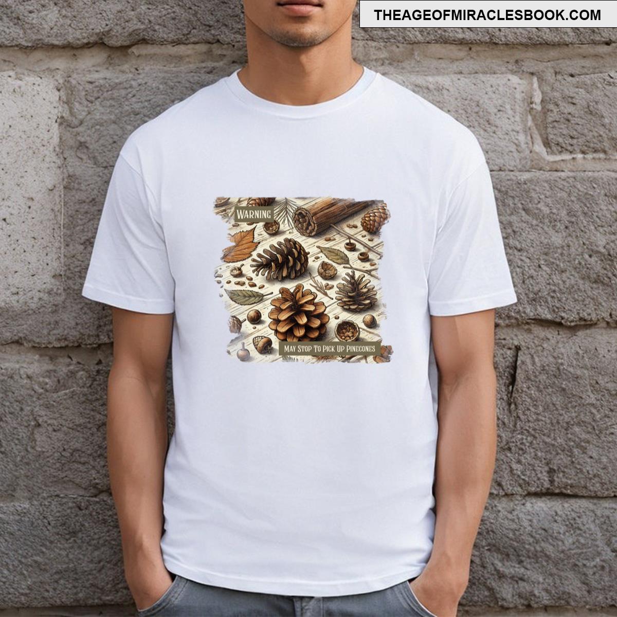 Warning May Stop To Pick Up Pinecones T-shirt
