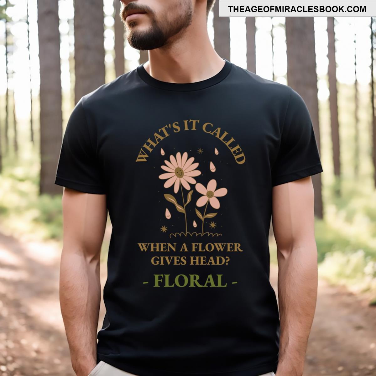When A Flower Gives Head T-shirt