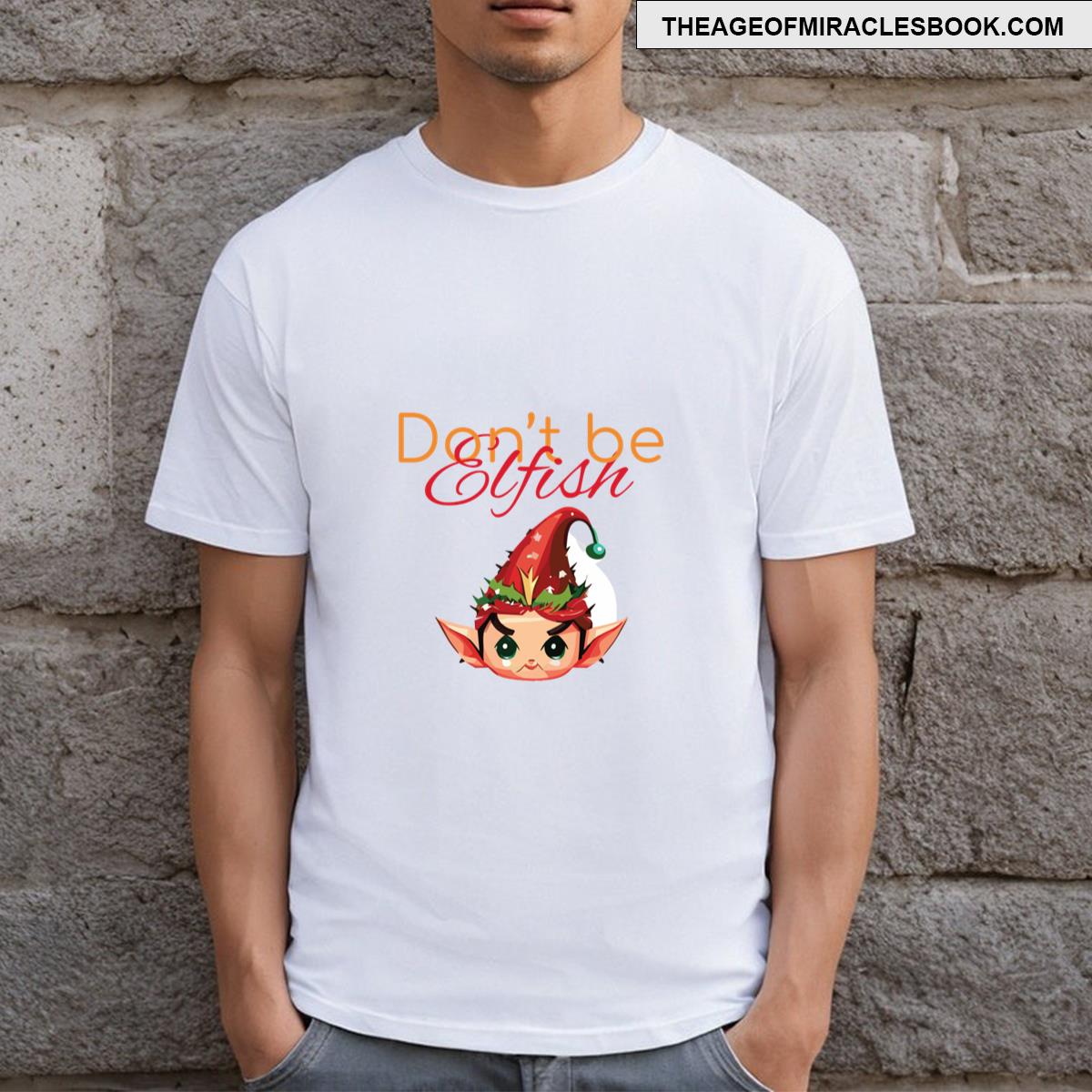 Don’t Be Elfish T-shirt