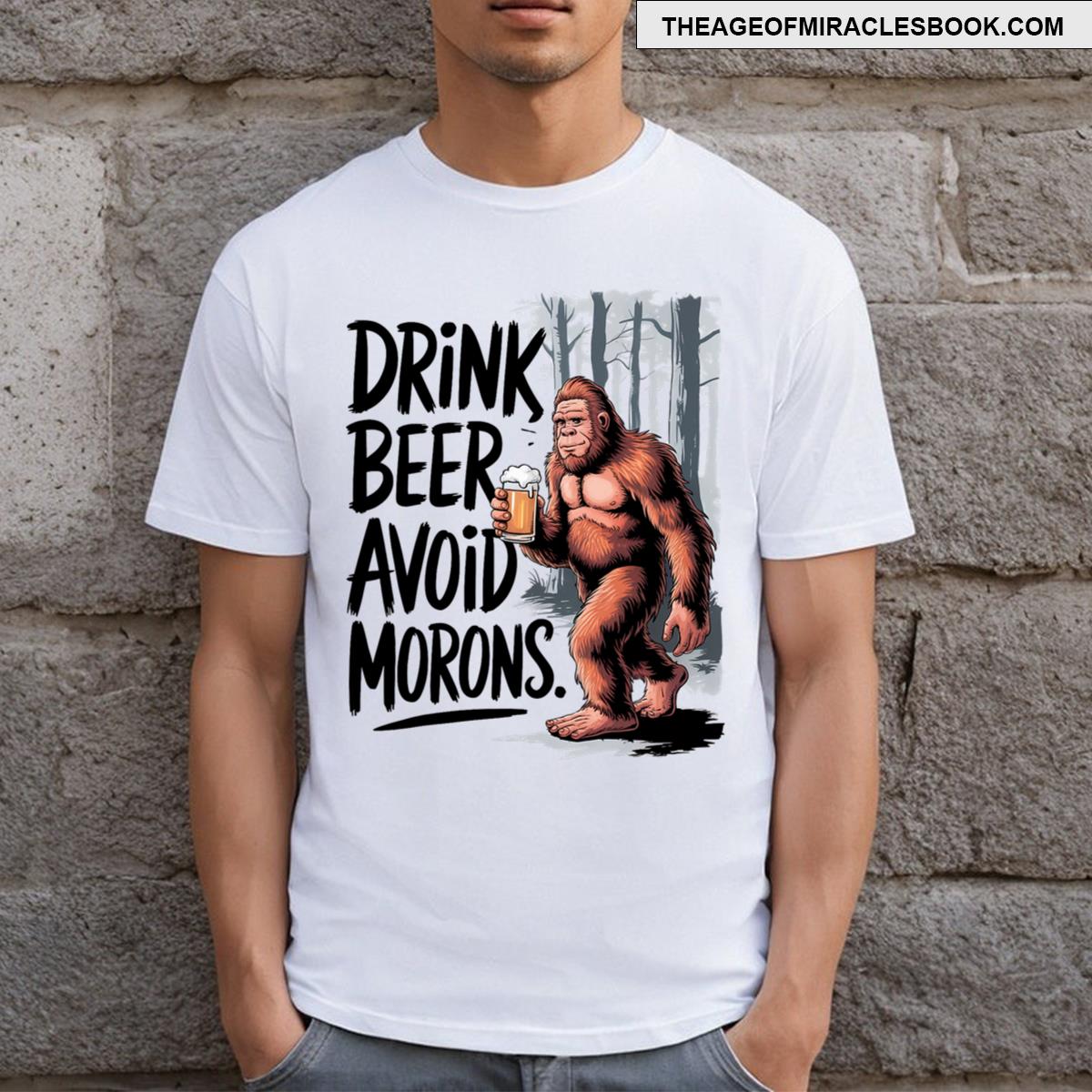 Drink Beer Avoid Morons Bigfoot T-shirt