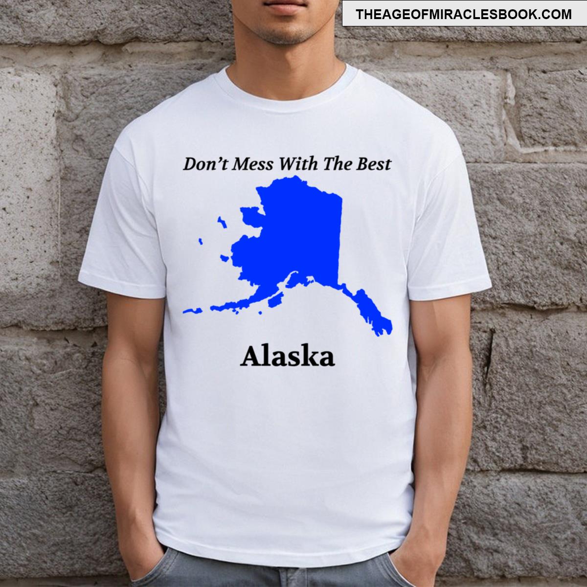 Alaska Don’t Mess With The Best T-shirt