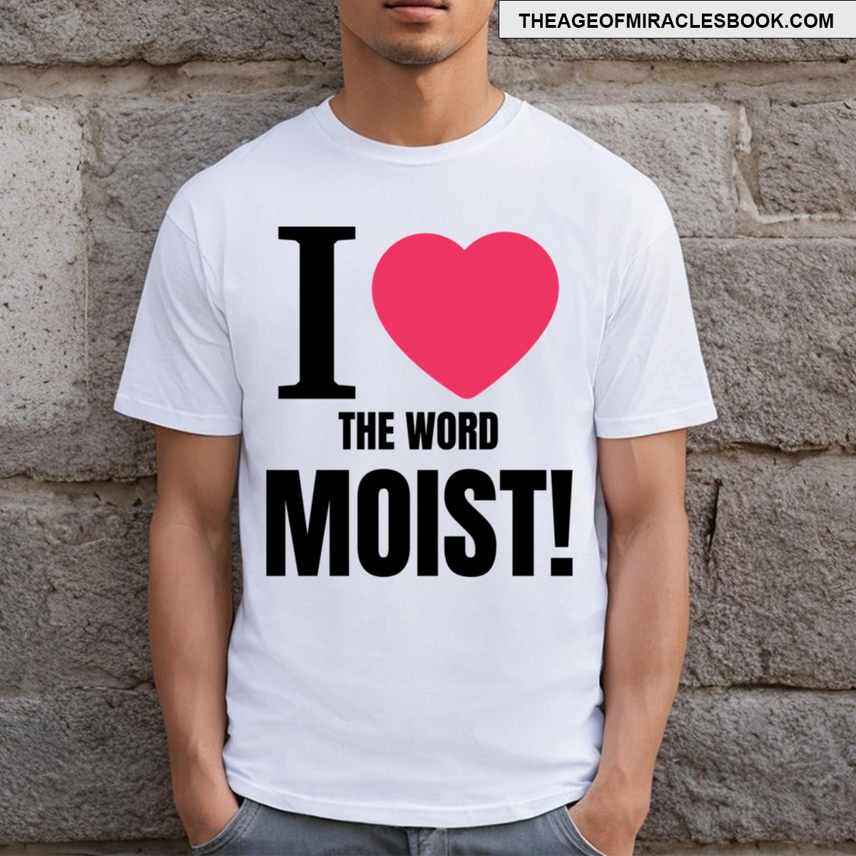 I Heart The Word Moist T-shirt