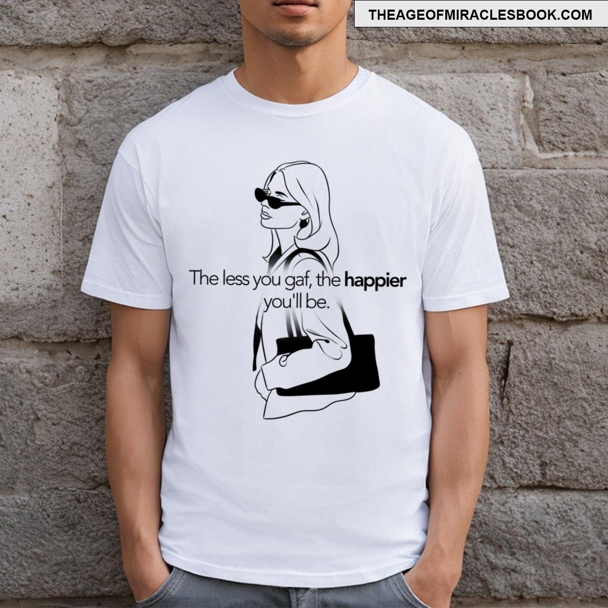 The Less You Gaf T-shirt