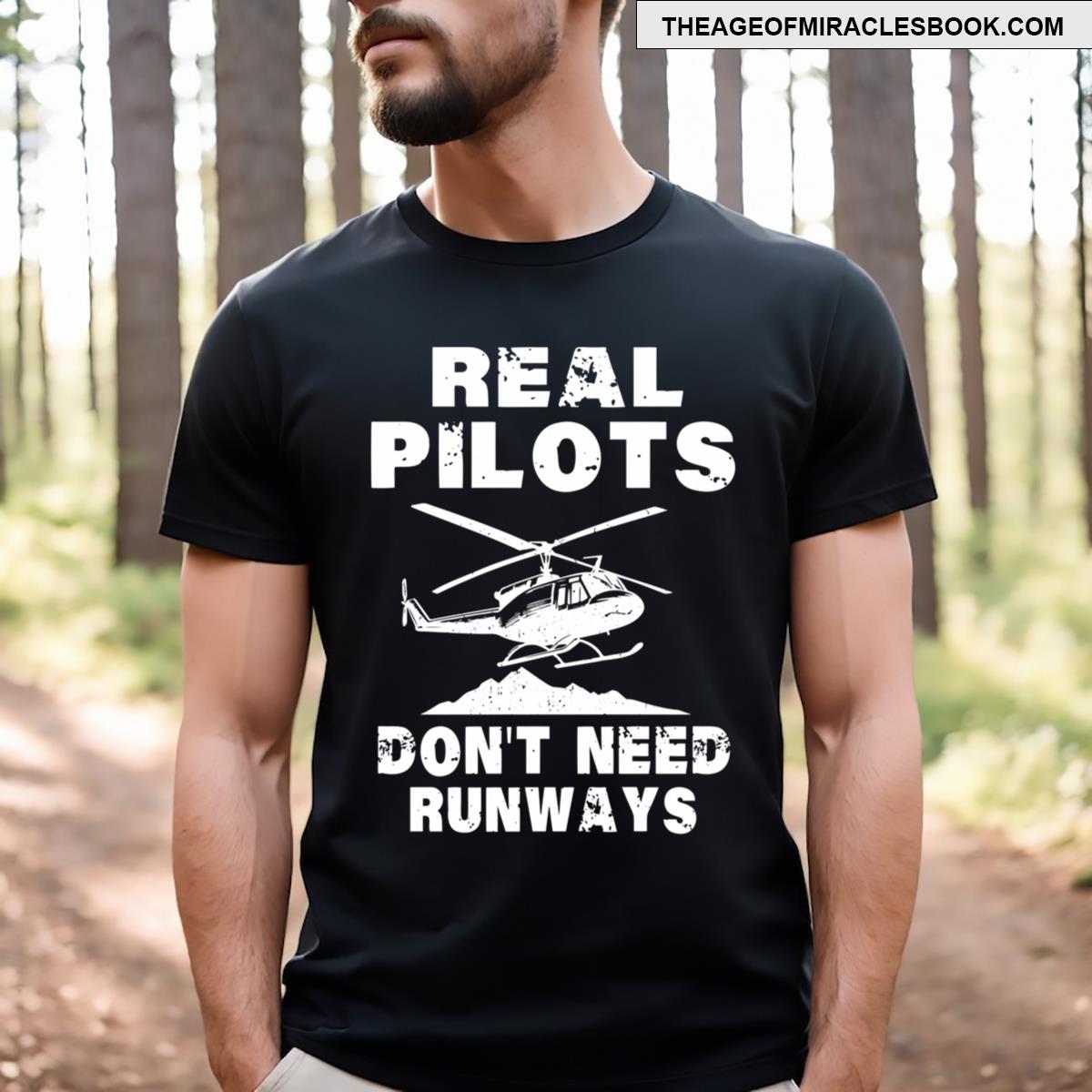 Real Pilots Don’t Need Runways Helicopter Pilot T-shirt