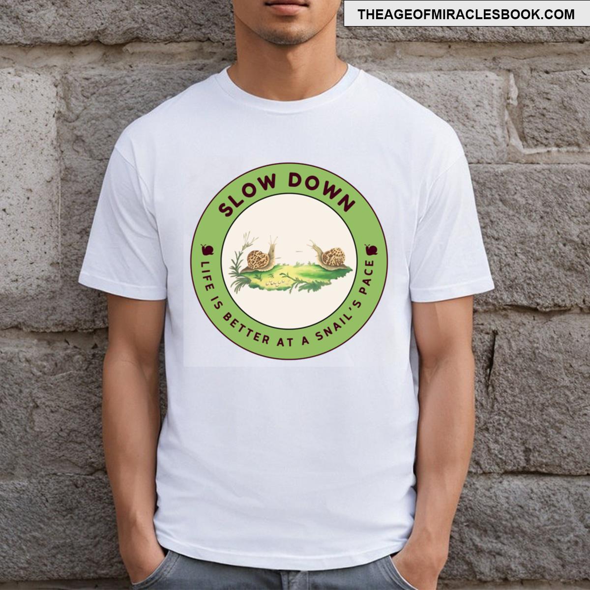 Slow Down Life Is Better At A Snail’s Pace T-shirt