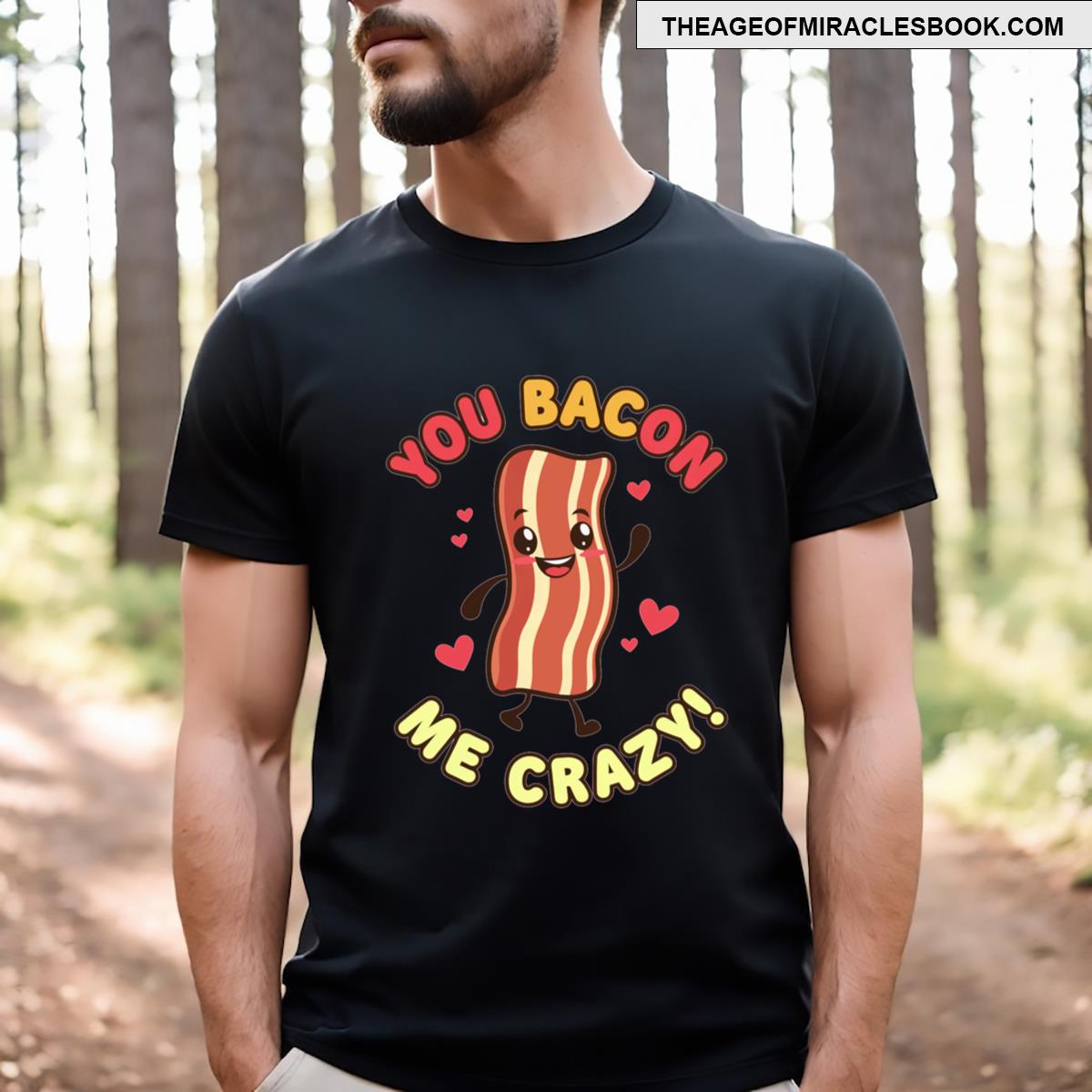 You Bacon Me Crazy T-shirt