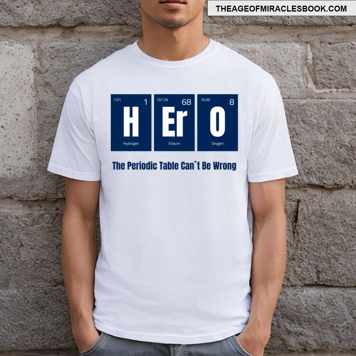Hero The Periodic Table Can’t Be Wrong T-shirt